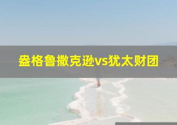 盎格鲁撒克逊vs犹太财团