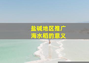 盐碱地区推广海水稻的意义