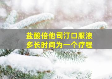 盐酸倍他司汀口服液多长时间为一个疗程