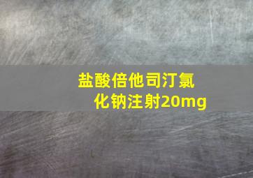 盐酸倍他司汀氯化钠注射20mg