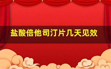 盐酸倍他司汀片几天见效