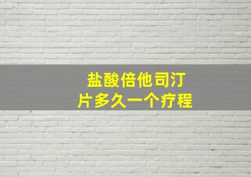 盐酸倍他司汀片多久一个疗程