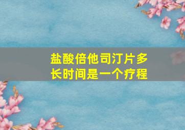 盐酸倍他司汀片多长时间是一个疗程