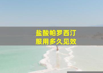 盐酸帕罗西汀服用多久见效