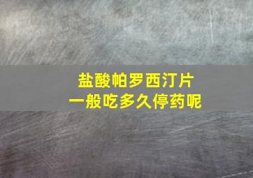 盐酸帕罗西汀片一般吃多久停药呢