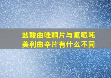 盐酸曲唑酮片与氟哌吨美利曲辛片有什么不同