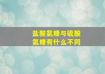 盐酸氨糖与硫酸氨糖有什么不同