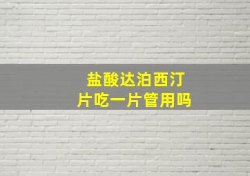 盐酸达泊西汀片吃一片管用吗