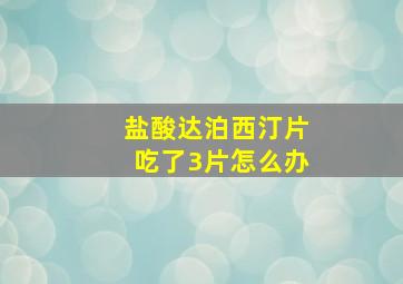 盐酸达泊西汀片吃了3片怎么办