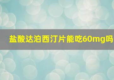 盐酸达泊西汀片能吃60mg吗