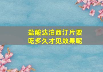 盐酸达泊西汀片要吃多久才见效果呢