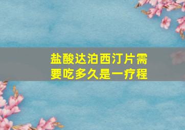 盐酸达泊西汀片需要吃多久是一疗程