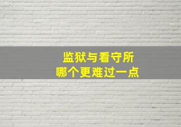 监狱与看守所哪个更难过一点