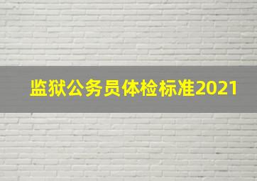 监狱公务员体检标准2021