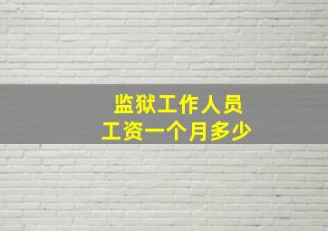 监狱工作人员工资一个月多少