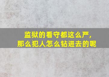 监狱的看守都这么严,那么犯人怎么钻进去的呢