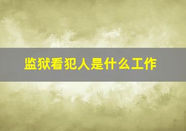 监狱看犯人是什么工作