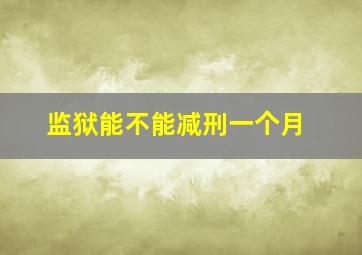 监狱能不能减刑一个月