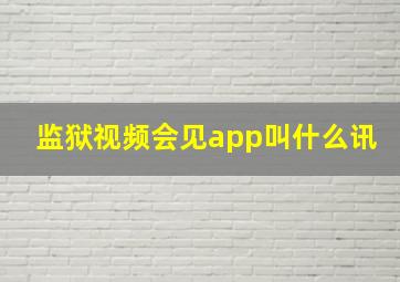 监狱视频会见app叫什么讯