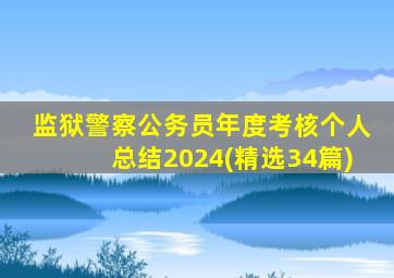 监狱警察公务员年度考核个人总结2024(精选34篇)