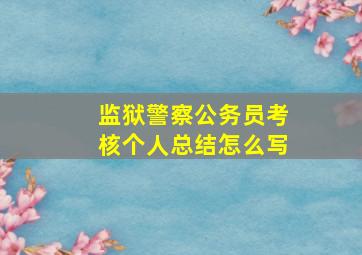 监狱警察公务员考核个人总结怎么写