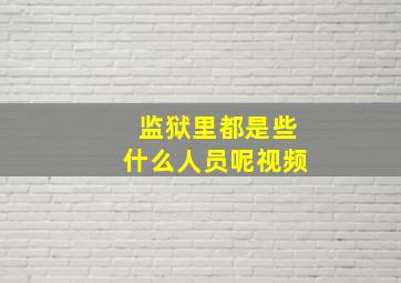 监狱里都是些什么人员呢视频