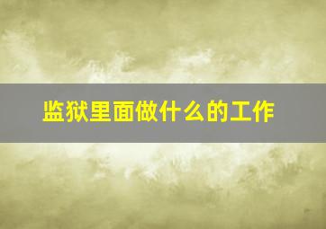 监狱里面做什么的工作