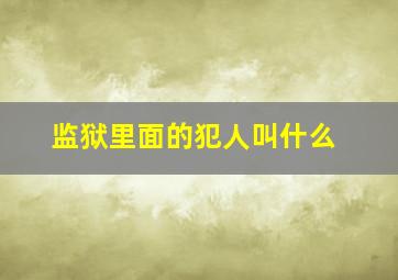 监狱里面的犯人叫什么