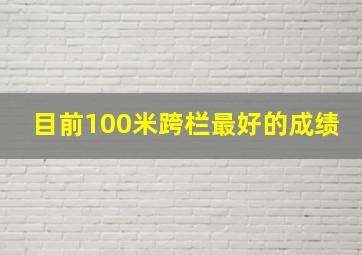 目前100米跨栏最好的成绩