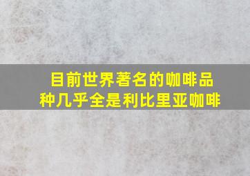 目前世界著名的咖啡品种几乎全是利比里亚咖啡