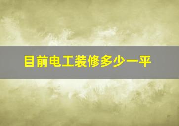 目前电工装修多少一平