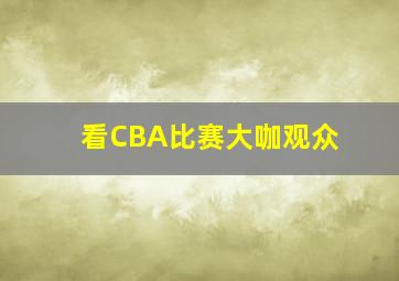 看CBA比赛大咖观众