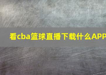 看cba篮球直播下载什么APP