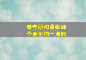 看守所和监狱哪个更可怕一点呢