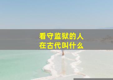 看守监狱的人在古代叫什么