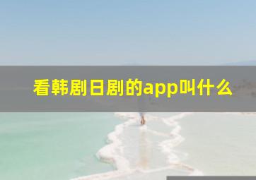 看韩剧日剧的app叫什么