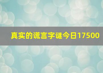 真实的谎言字谜今日17500