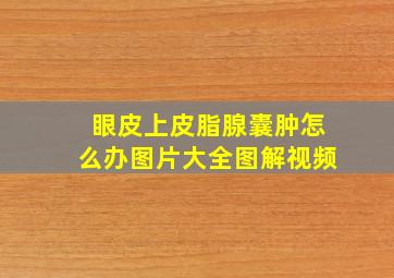 眼皮上皮脂腺囊肿怎么办图片大全图解视频