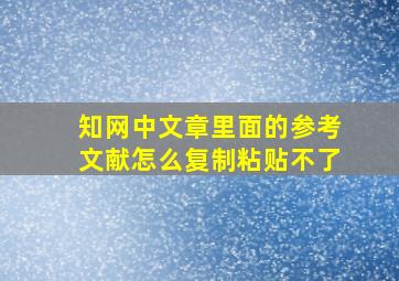 知网中文章里面的参考文献怎么复制粘贴不了