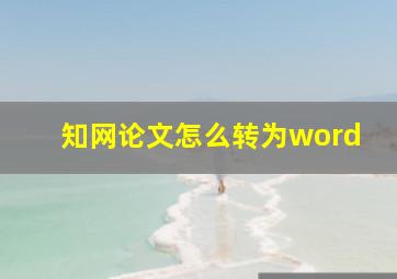 知网论文怎么转为word