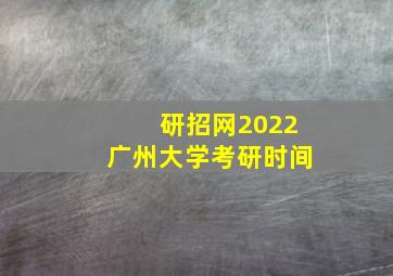 研招网2022广州大学考研时间