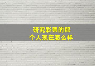 研究彩票的那个人现在怎么样