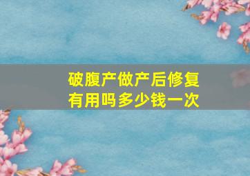 破腹产做产后修复有用吗多少钱一次