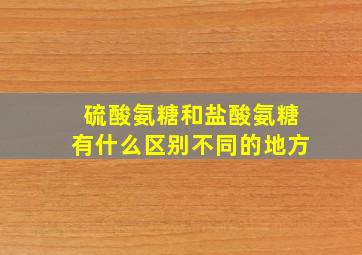 硫酸氨糖和盐酸氨糖有什么区别不同的地方