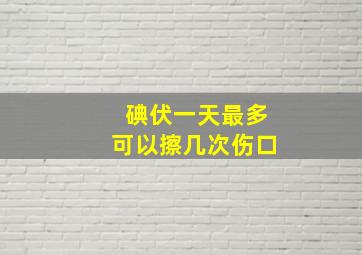 碘伏一天最多可以擦几次伤口