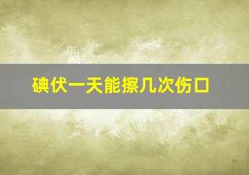 碘伏一天能擦几次伤口