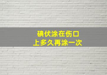 碘伏涂在伤口上多久再涂一次