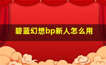 碧蓝幻想bp新人怎么用