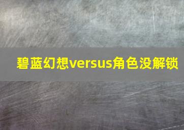 碧蓝幻想versus角色没解锁