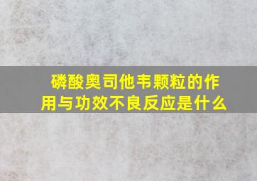 磷酸奥司他韦颗粒的作用与功效不良反应是什么